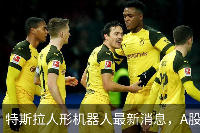 特斯拉人形机器人最新消息，A股也跟着热了起来！